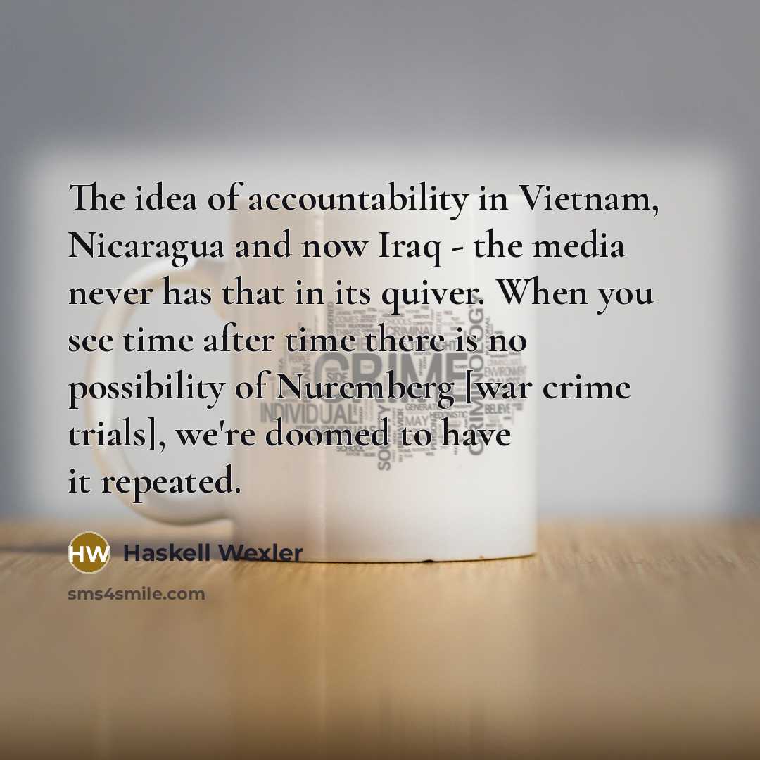 “The idea of accountability in Vietnam, Nicaragua and now Iraq…” quote by Haskell Wexler