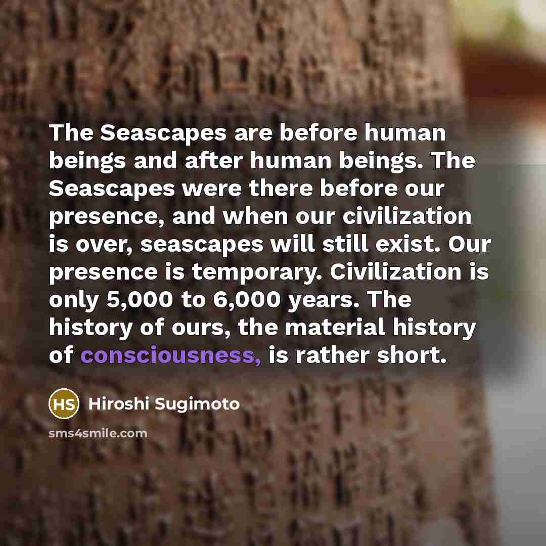 “The Seascapes are before human beings and after human beings.…” quote by Hiroshi Sugimoto