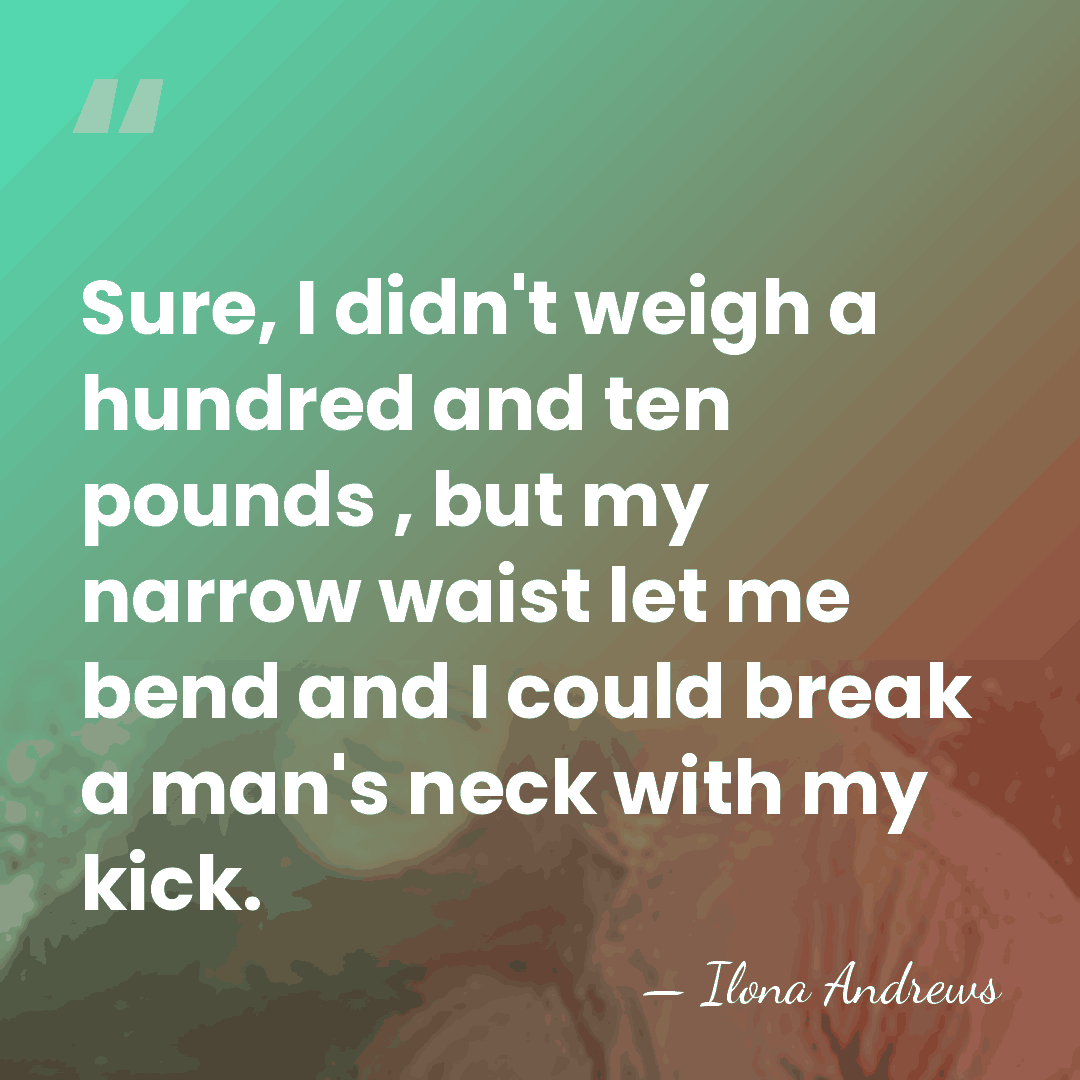 Sure, I didn't weigh a hundred and ten pounds , but my&hellip; - Ilona Andrews