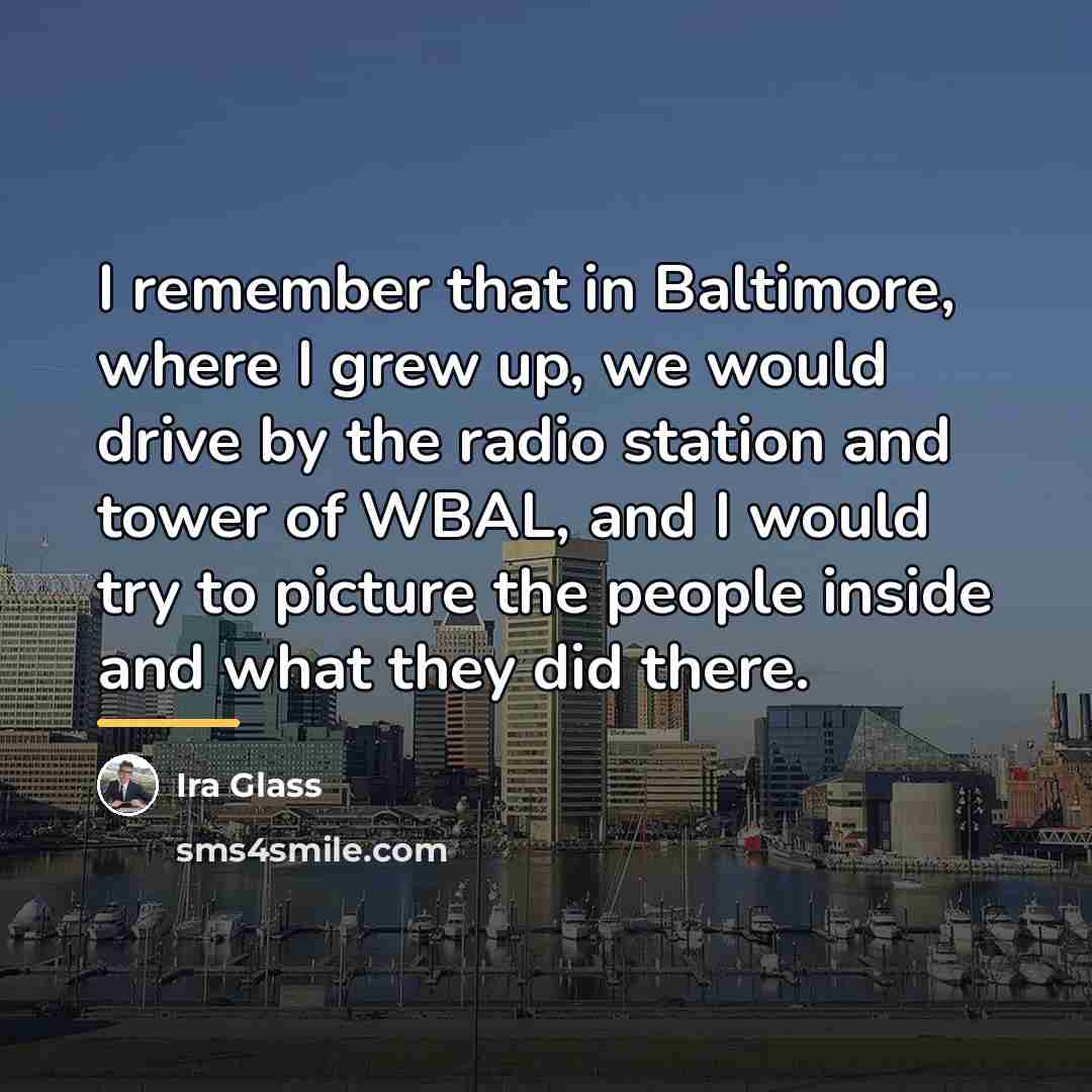 “I remember that in Baltimore, where I grew up, we…” quote by Ira Glass