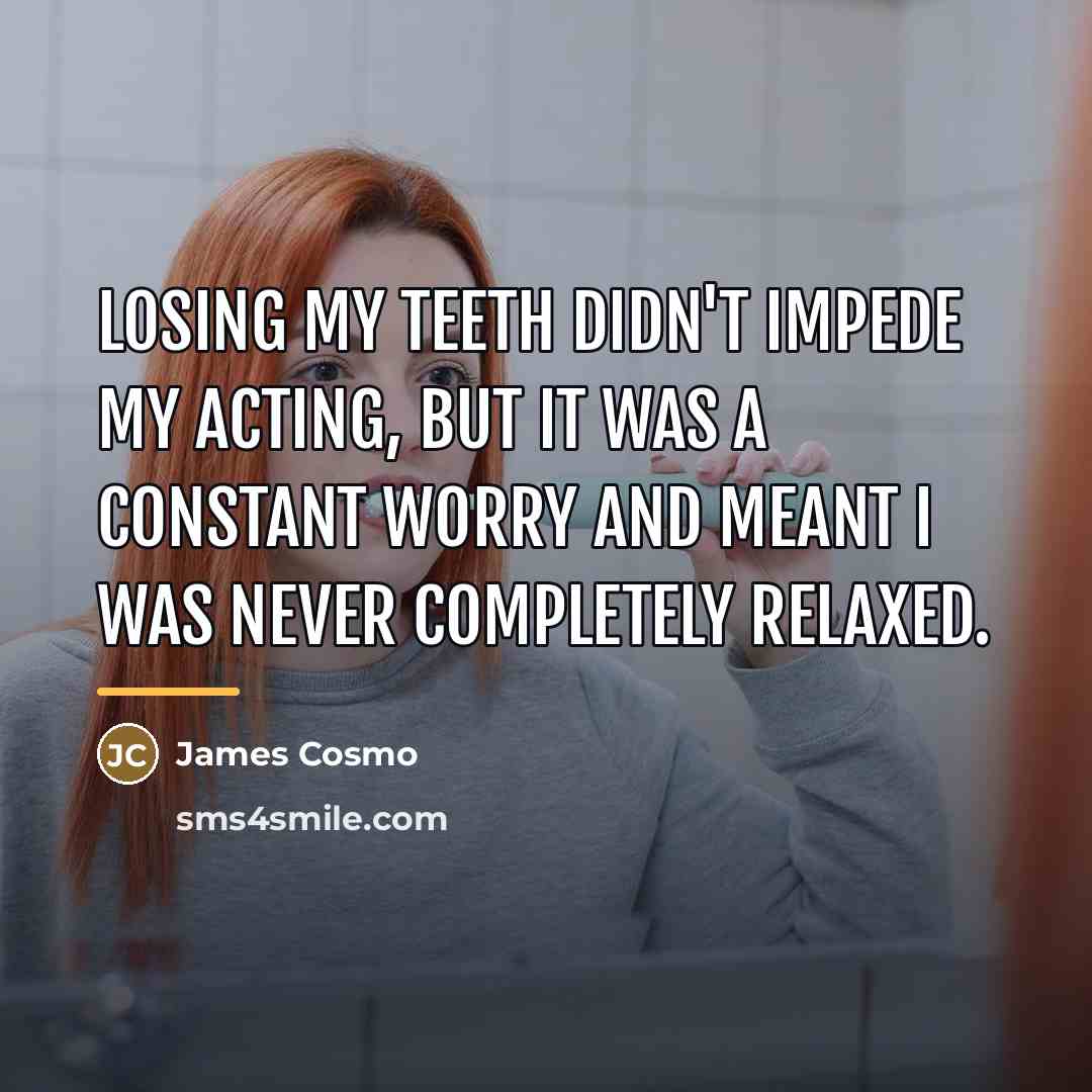 “Losing my teeth didn't impede my acting, but it was…” quote by James Cosmo