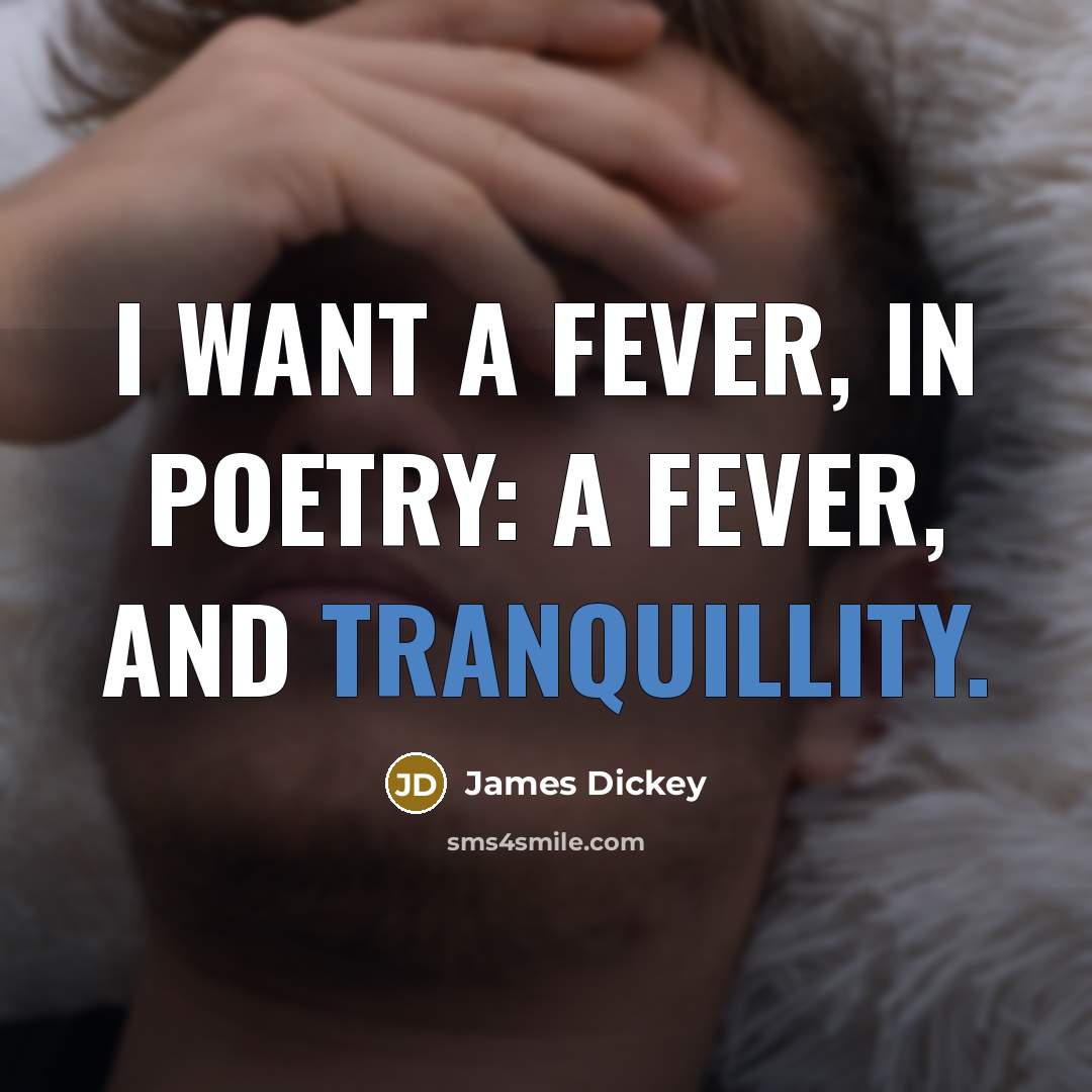 “I want a fever, in poetry: a fever, and tranquillity.…” quote by James Dickey