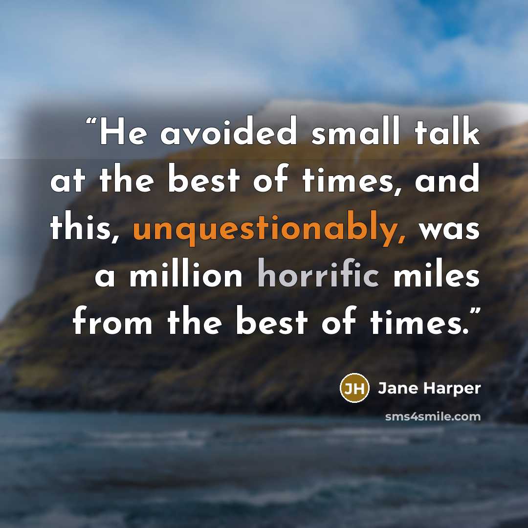 “He avoided small talk at the best of times, and this, unquestionably, was a million horrific miles from the best of times.” quote by Jane Harper