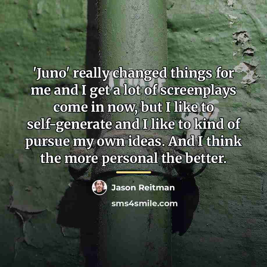 “'Juno' really changed things for me and I get a…” quote by Jason Reitman