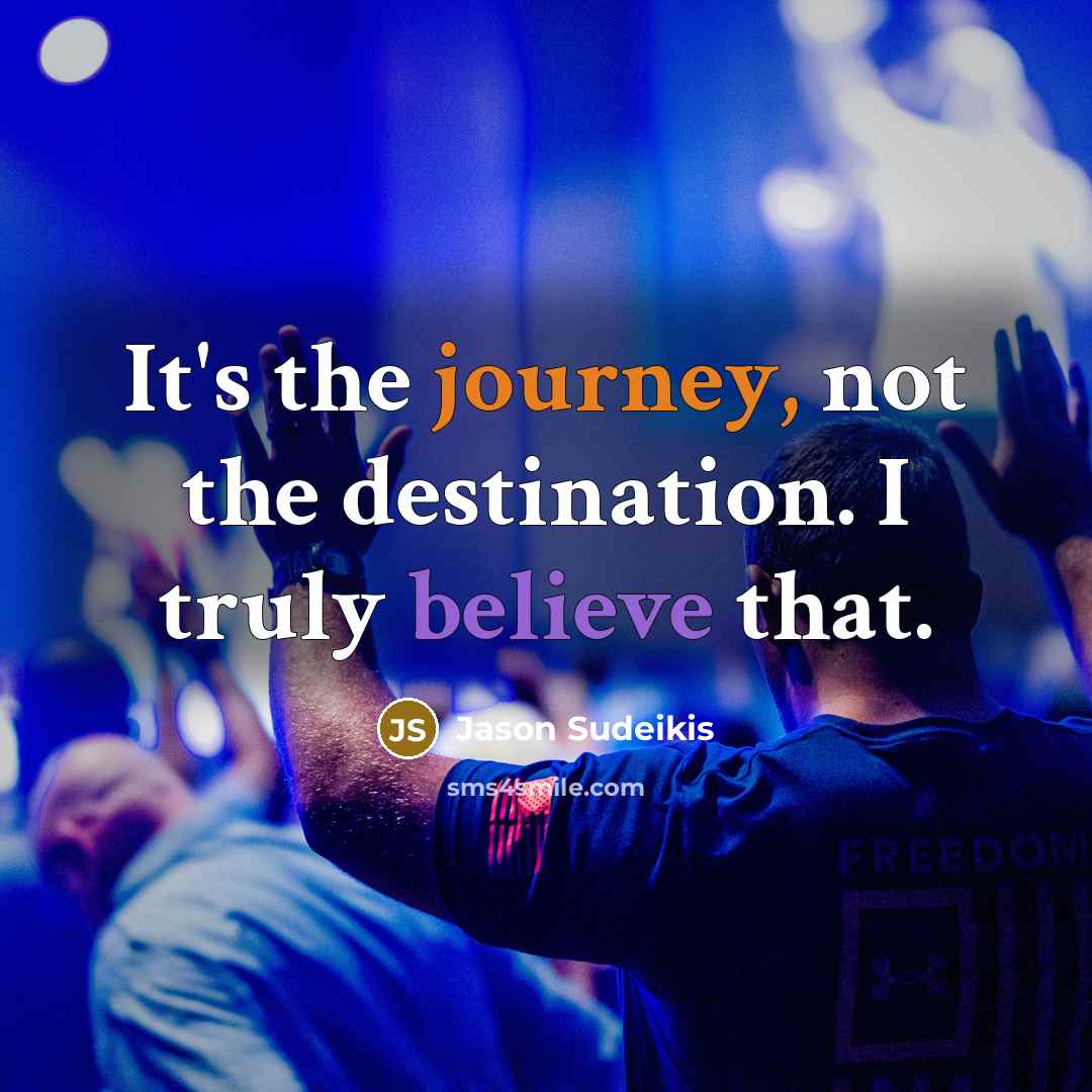 “It's the journey, not the destination. I truly believe that.…” quote by Jason Sudeikis