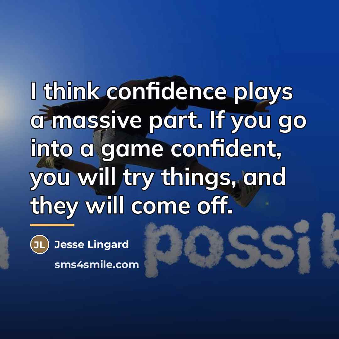“I think confidence plays a massive part. If you go…” quote by Jesse Lingard