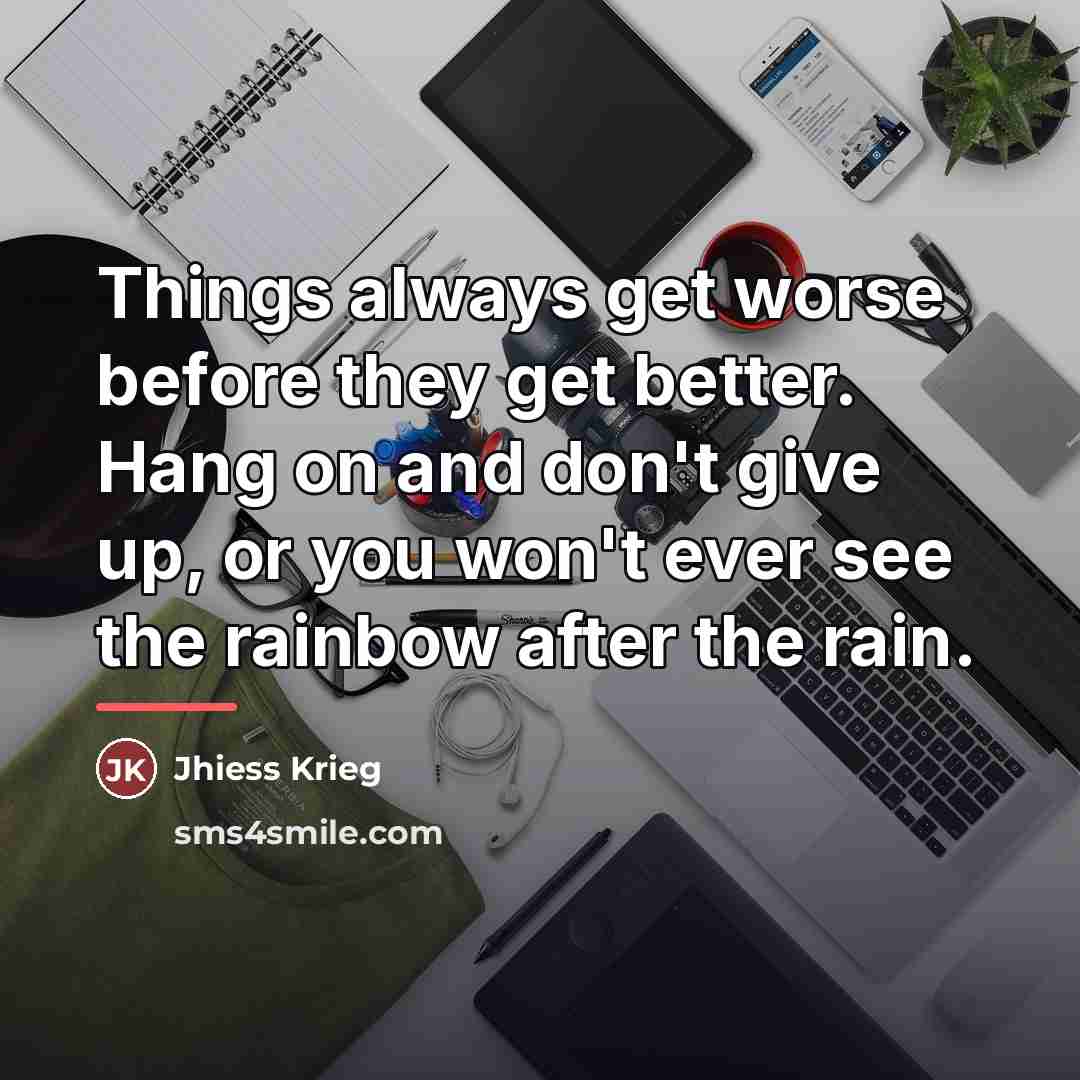 “Things always get worse before they get better. Hang on…” quote by Jhiess Krieg
