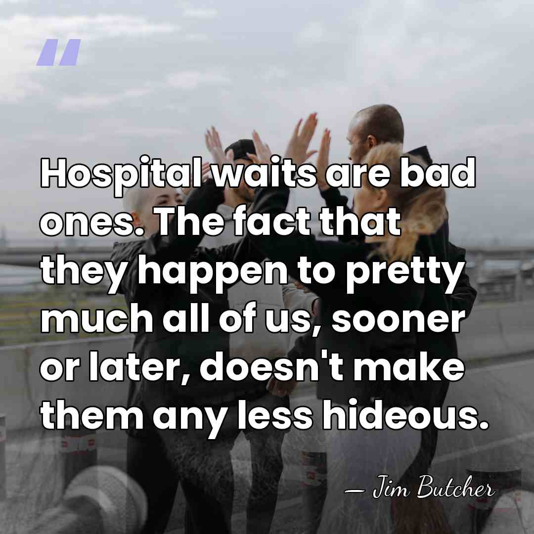Hospital waits are bad ones. The fact that they happen to pretty&hellip; - Jim Butcher