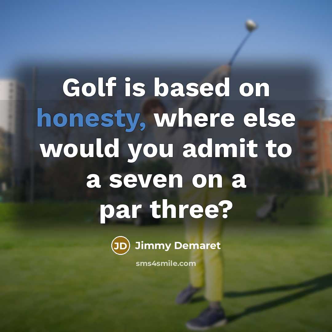 “Golf is based on honesty, where else would you admit…” quote by Jimmy Demaret