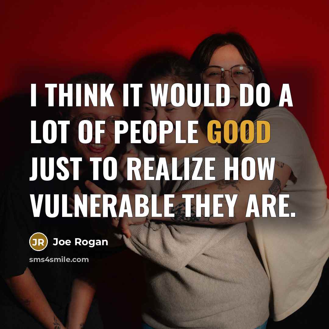 “I think it would do a lot of people good…” quote by Joe Rogan