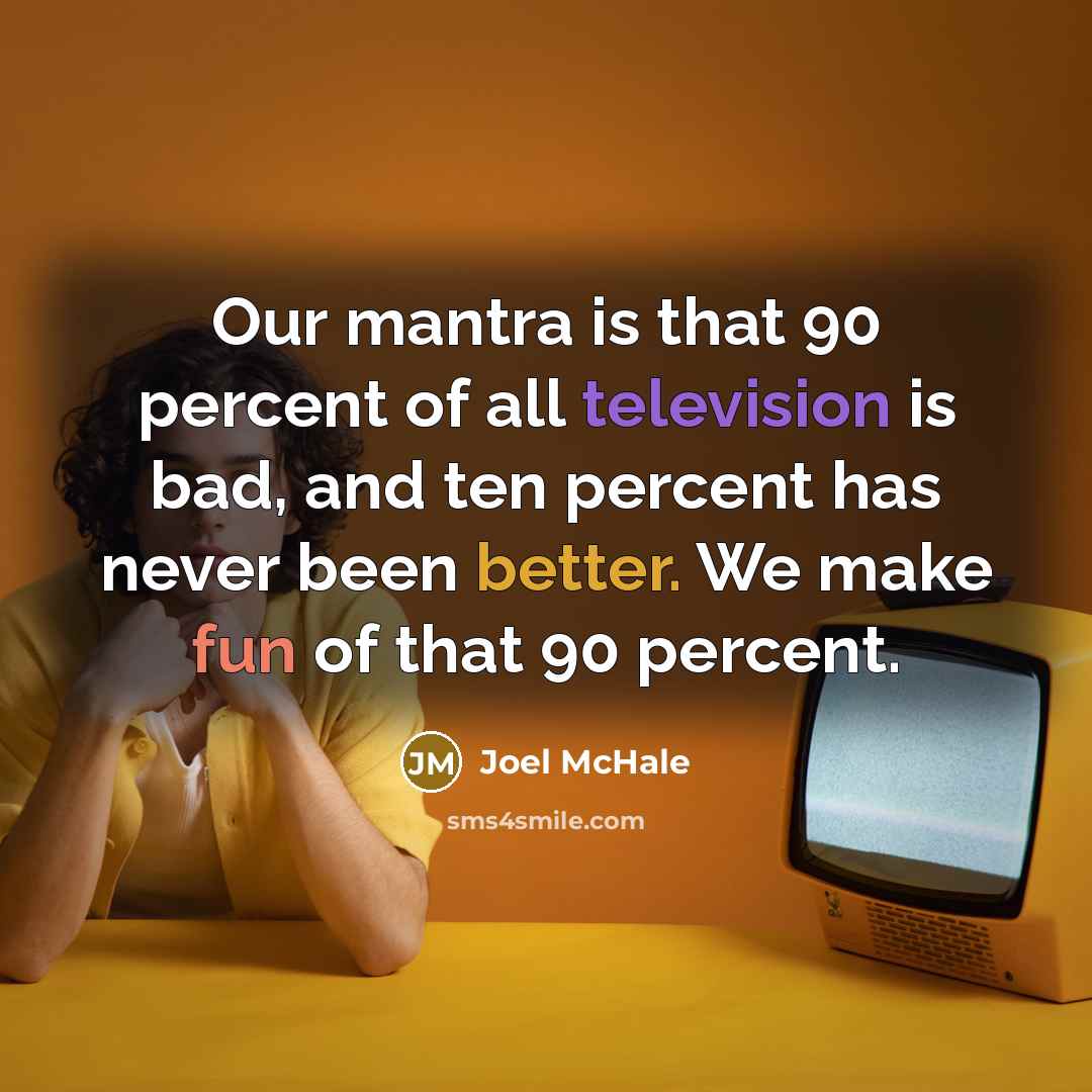 “Our mantra is that 90 percent of all television is…” quote by Joel McHale