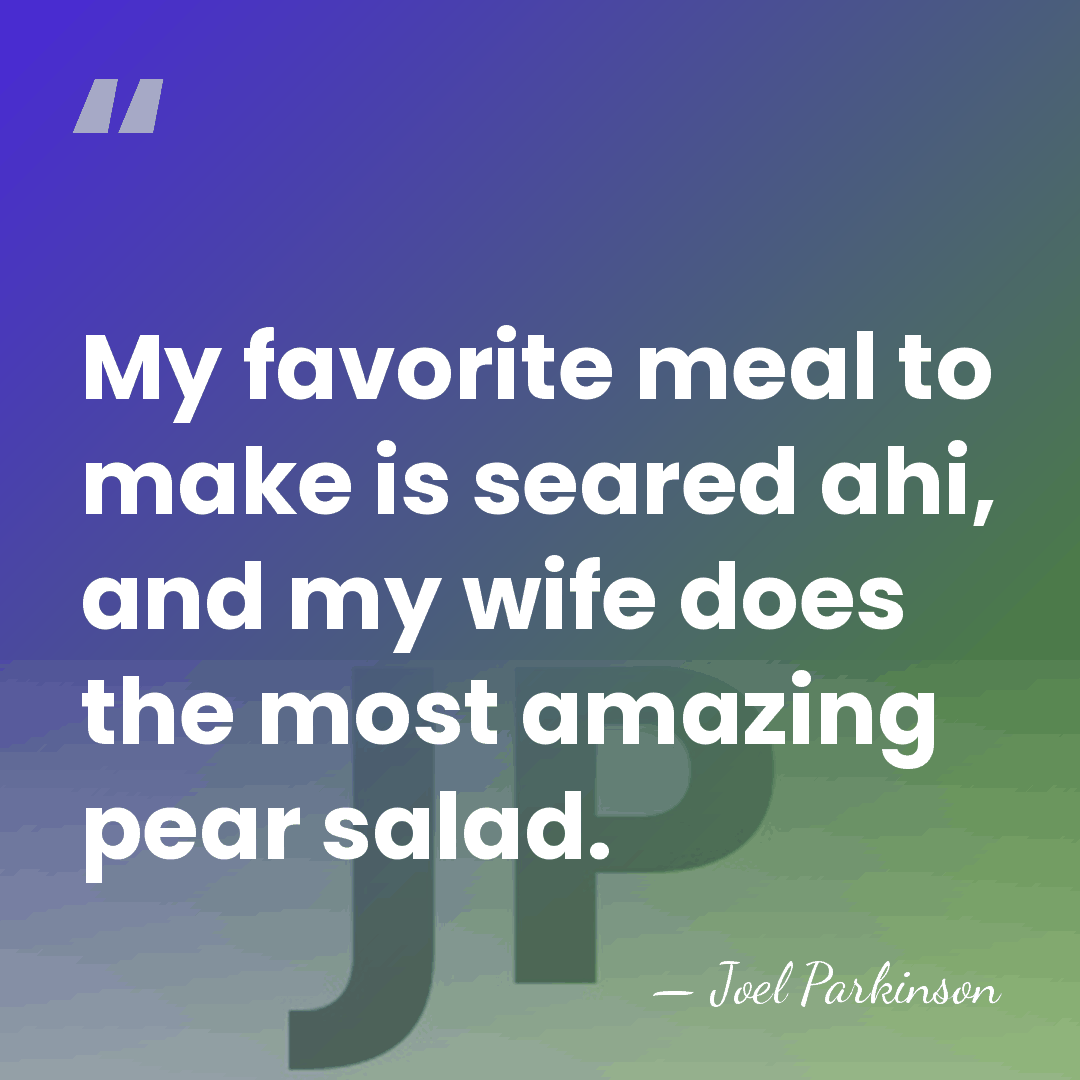 My favorite meal to make is seared ahi, and my wife does&hellip; - Joel Parkinson