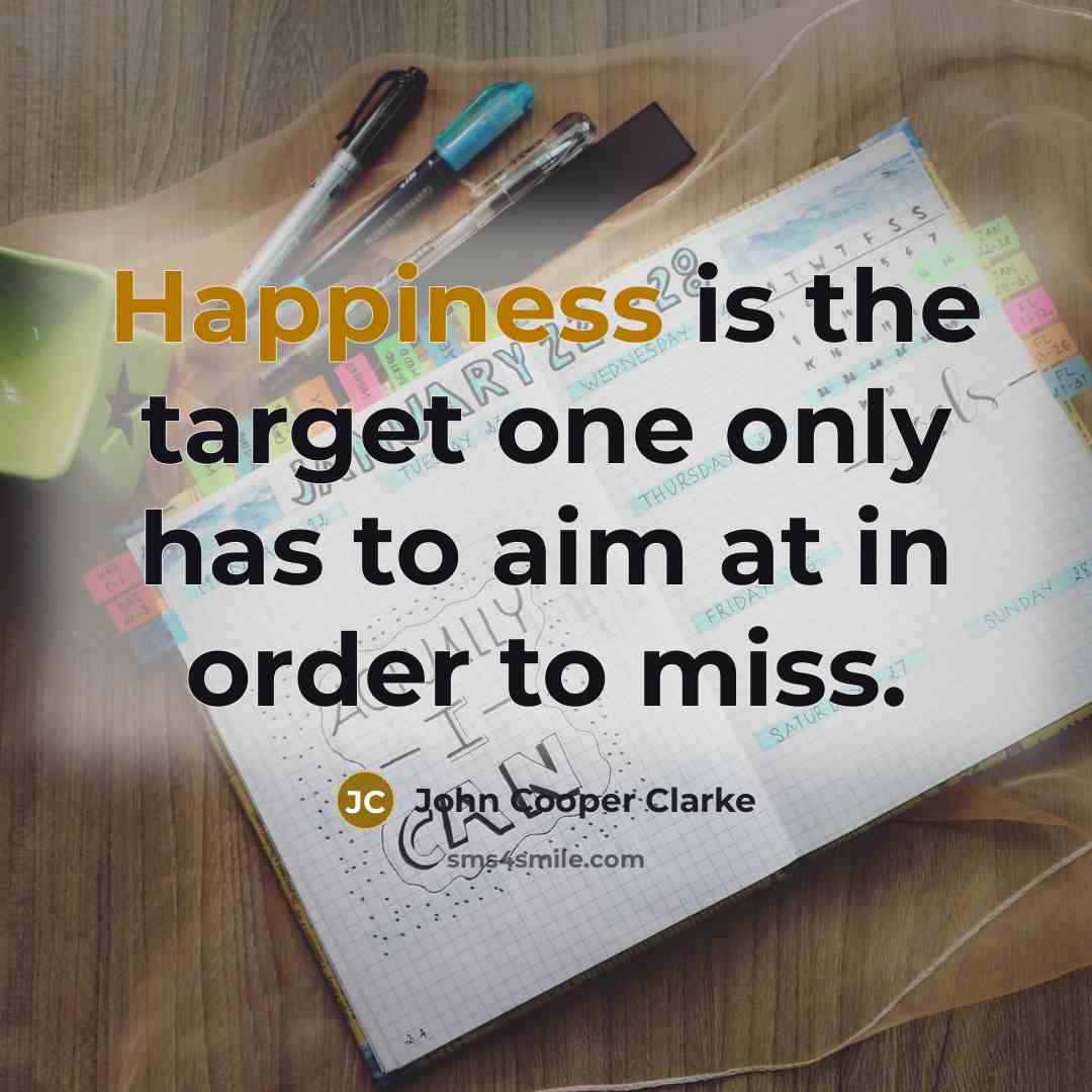 “Happiness is the target one only has to aim at…” quote by John Cooper Clarke