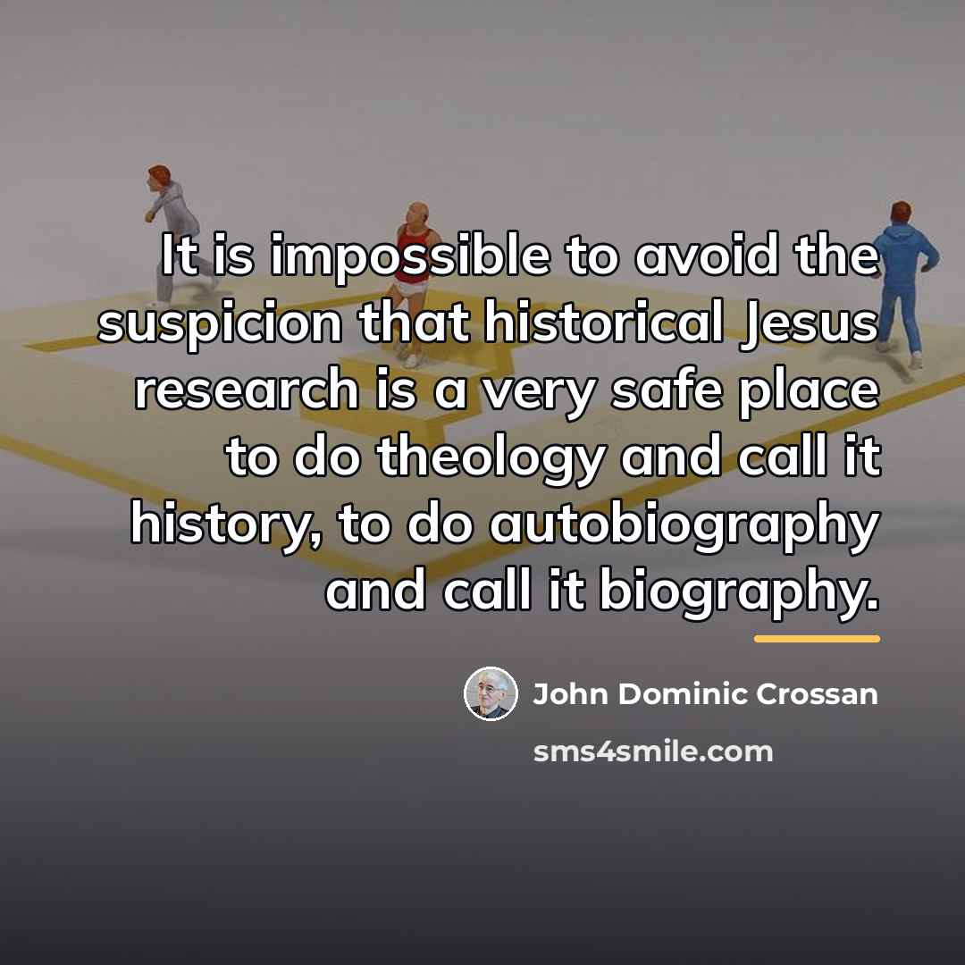 “It is impossible to avoid the suspicion that historical Jesus…” quote by John Dominic Crossan