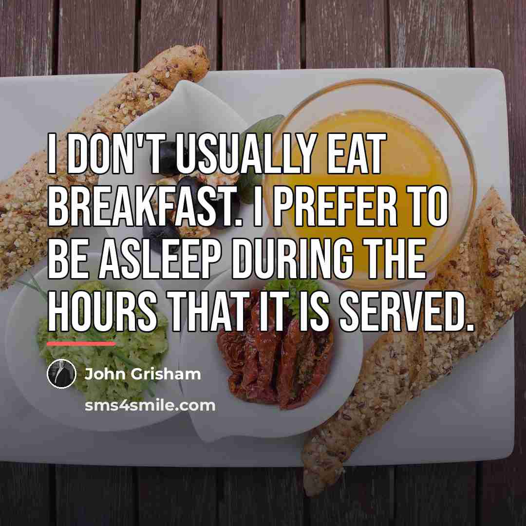 “I don't usually eat breakfast. I prefer to be asleep…” quote by John Grisham