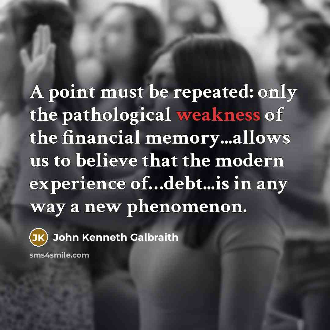 “A point must be repeated: only the pathological weakness of…” quote by John Kenneth Galbraith