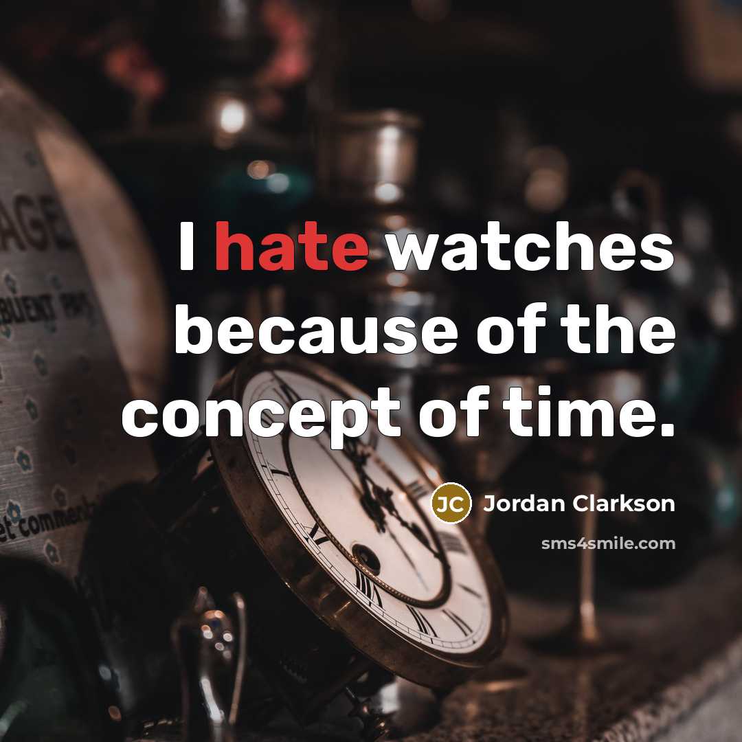 “I hate watches because of the concept of time.…” quote by Jordan Clarkson