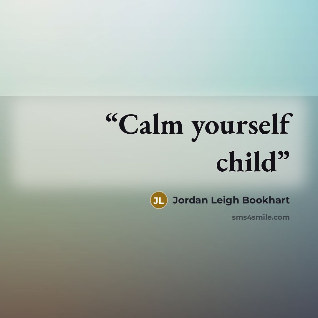 “Calm yourself child” quote by Jordan Leigh Bookhart
