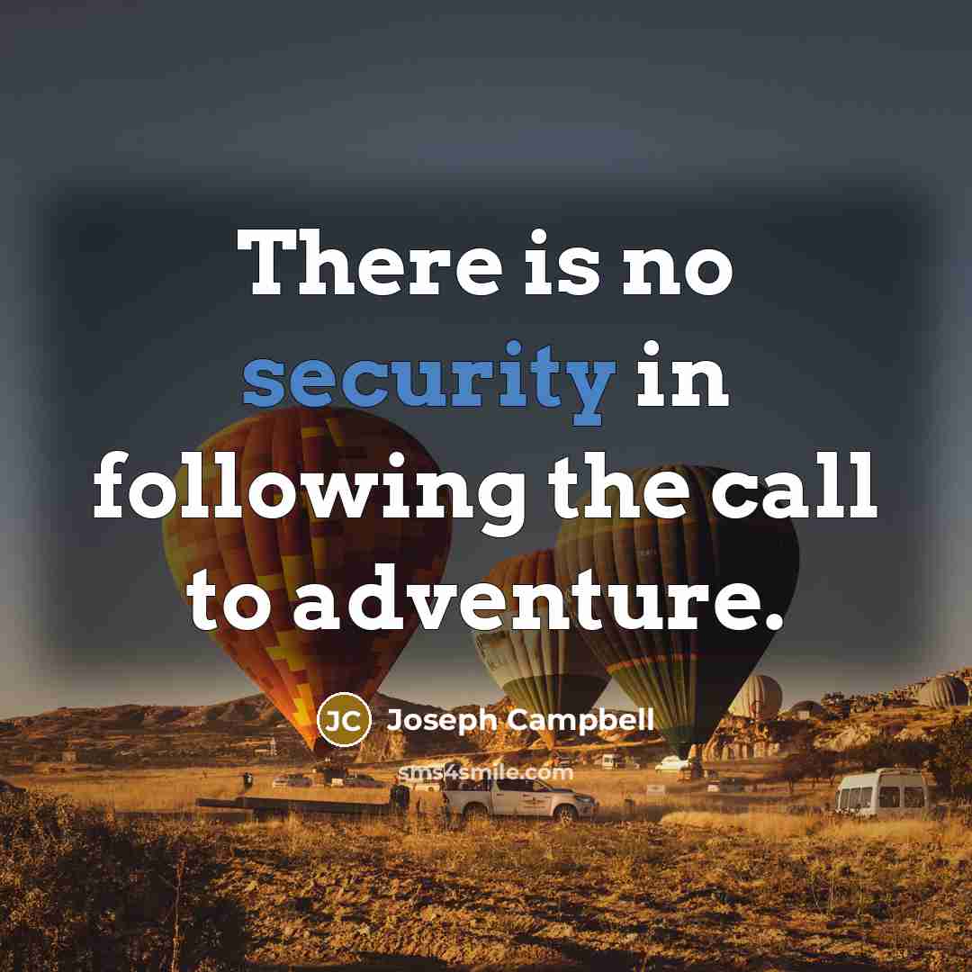 “There is no security in following the call to adventure.…” quote by Joseph Campbell