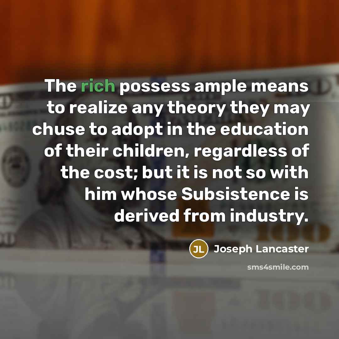 “The rich possess ample means to realize any theory they…” quote by Joseph Lancaster