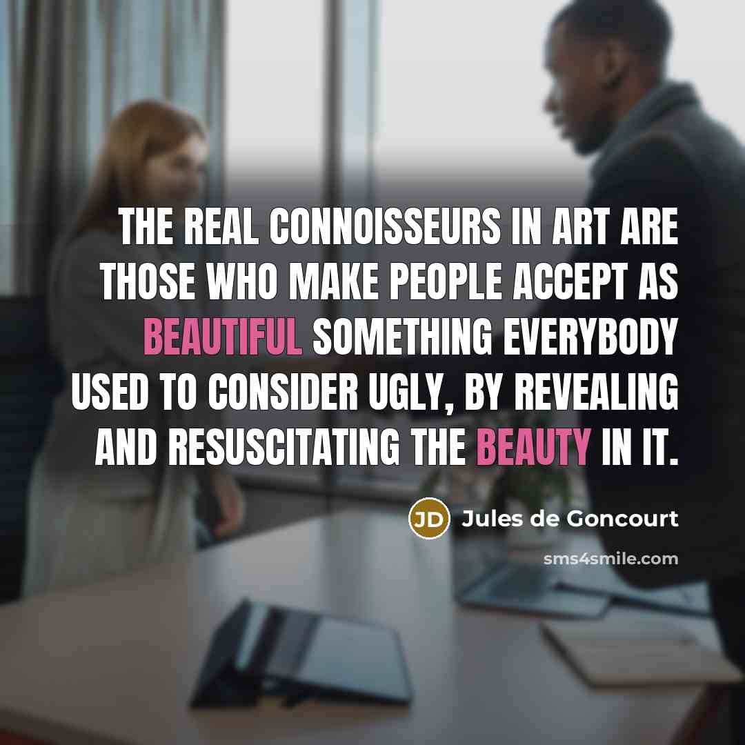 “The real connoisseurs in art are those who make people…” quote by Jules de Goncourt
