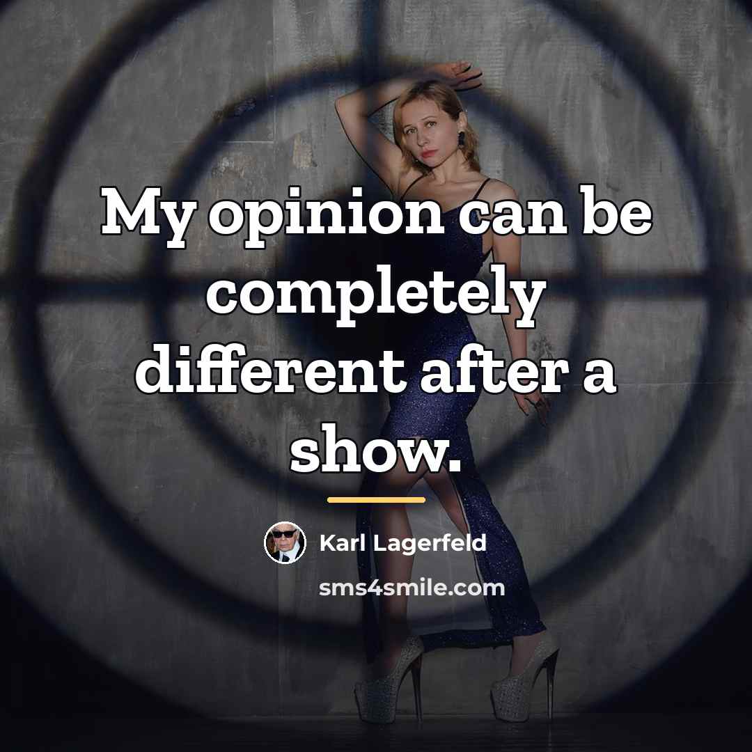 “My opinion can be completely different after a show.…” quote by Karl Lagerfeld