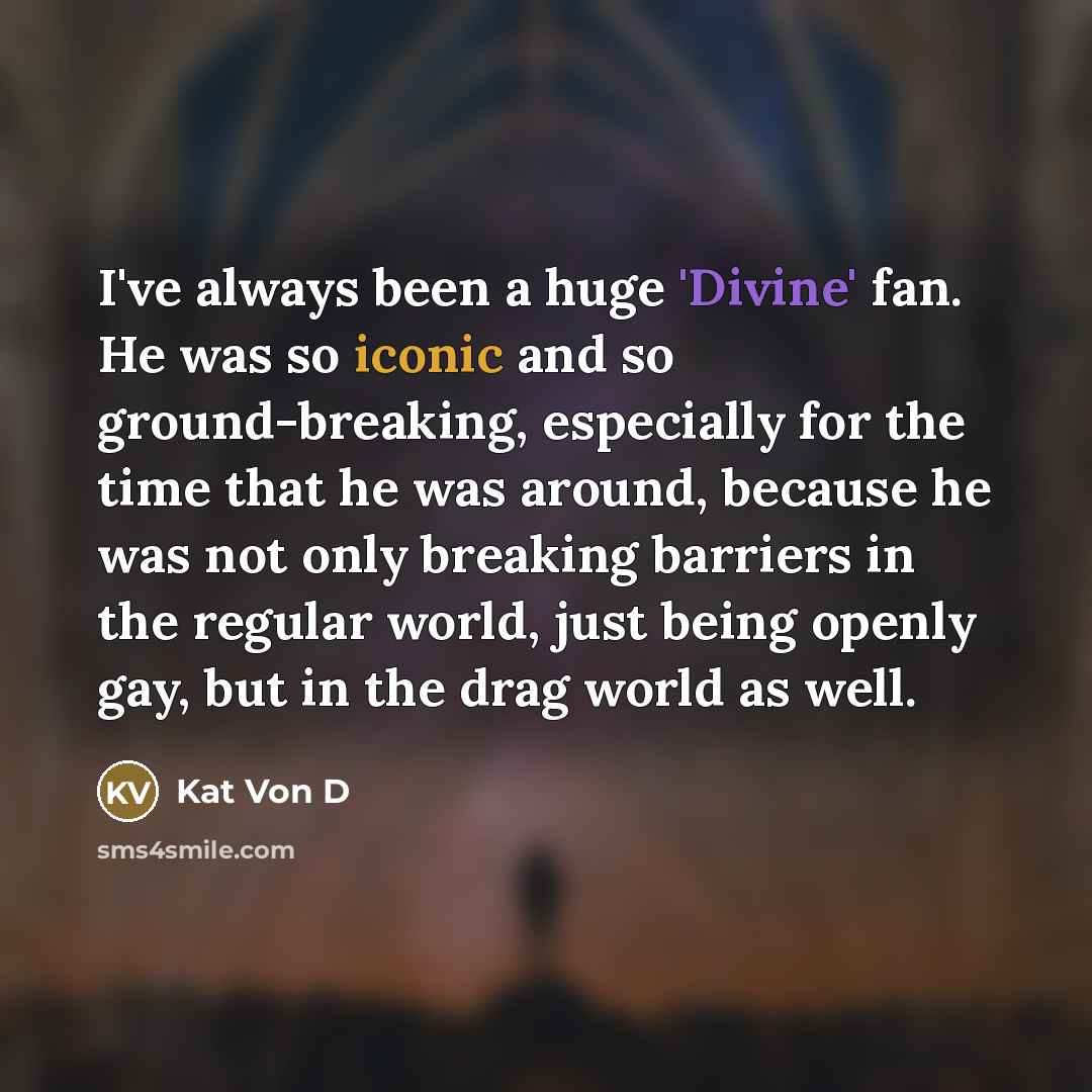 “I've always been a huge 'Divine' fan. He was so…” quote by Kat Von D
