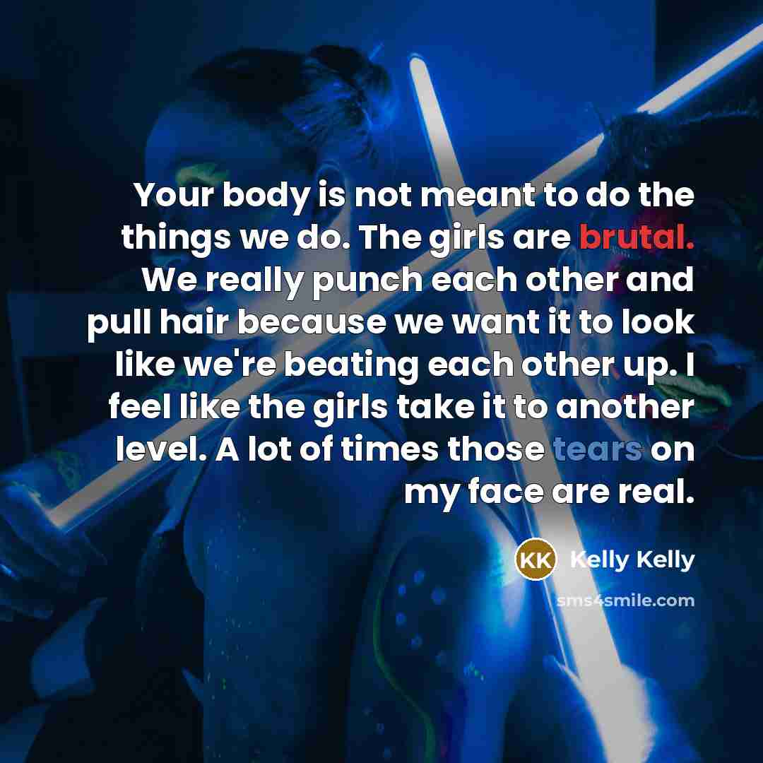 “Your body is not meant to do the things we…” quote by Kelly Kelly