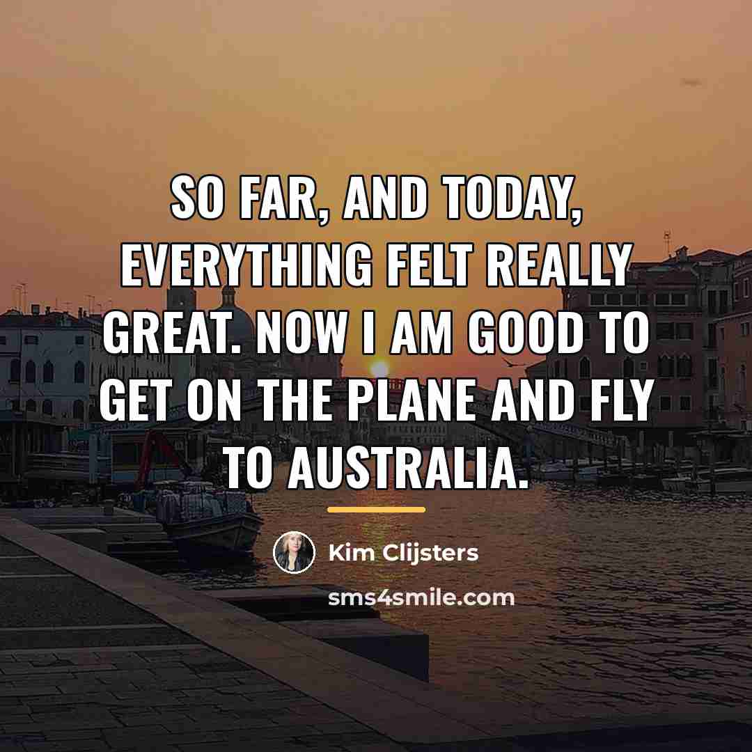 “So far, and today, everything felt really great. Now I…” quote by Kim Clijsters