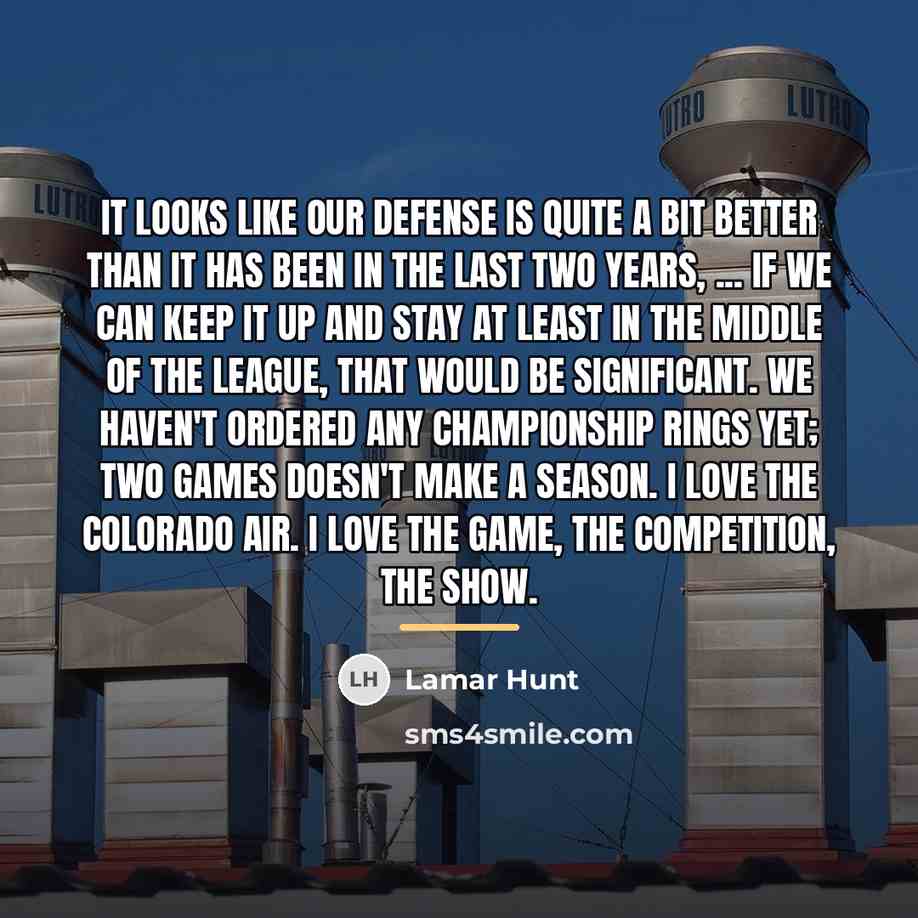 “It looks like our defense is quite a bit better…” quote by Lamar Hunt