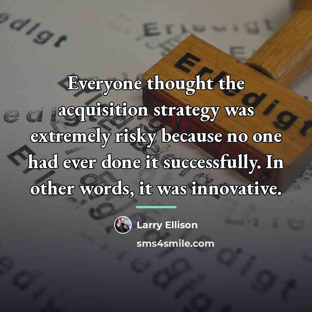 “Everyone thought the acquisition strategy was extremely risky because no…” quote by Larry Ellison