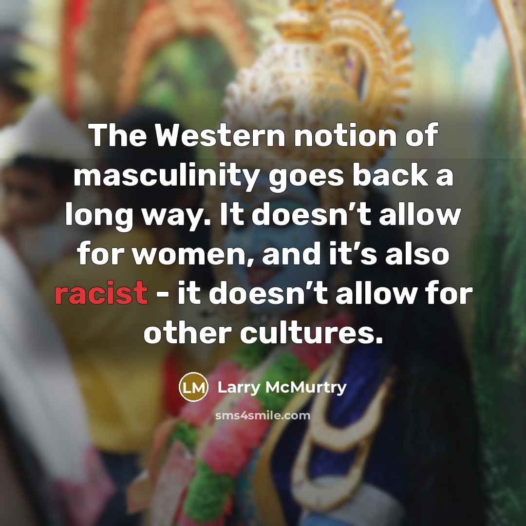 “The Western notion of masculinity goes back a long way.…” quote by Larry McMurtry