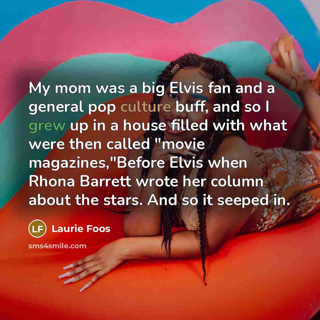 “My mom was a big Elvis fan and a general…” quote by Laurie Foos