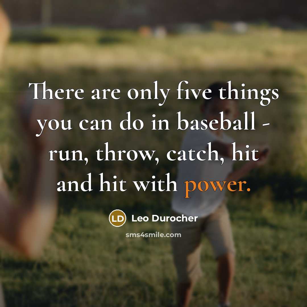 “There are only five things you can do in baseball…” quote by Leo Durocher