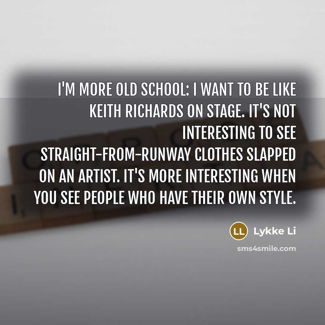 “I'm more old school: I want to be like Keith…” quote by Lykke Li
