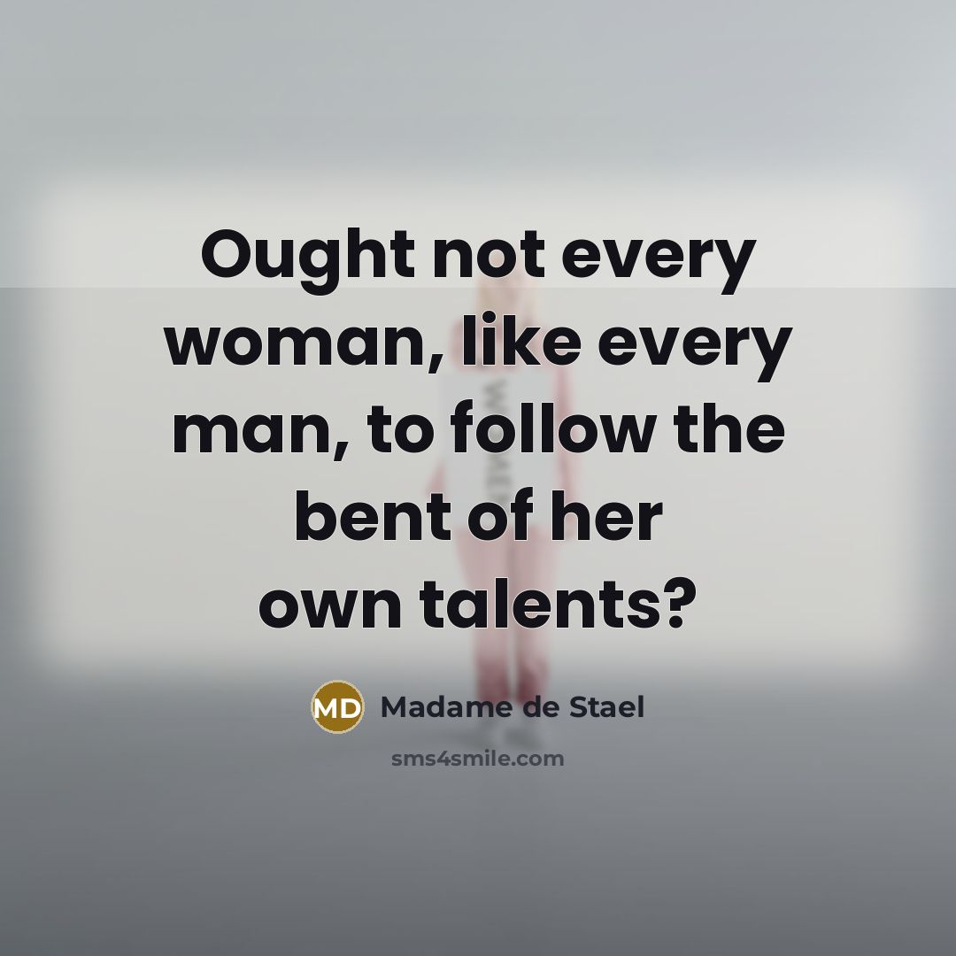 “Ought not every woman, like every man, to follow the…” quote by Madame de Stael