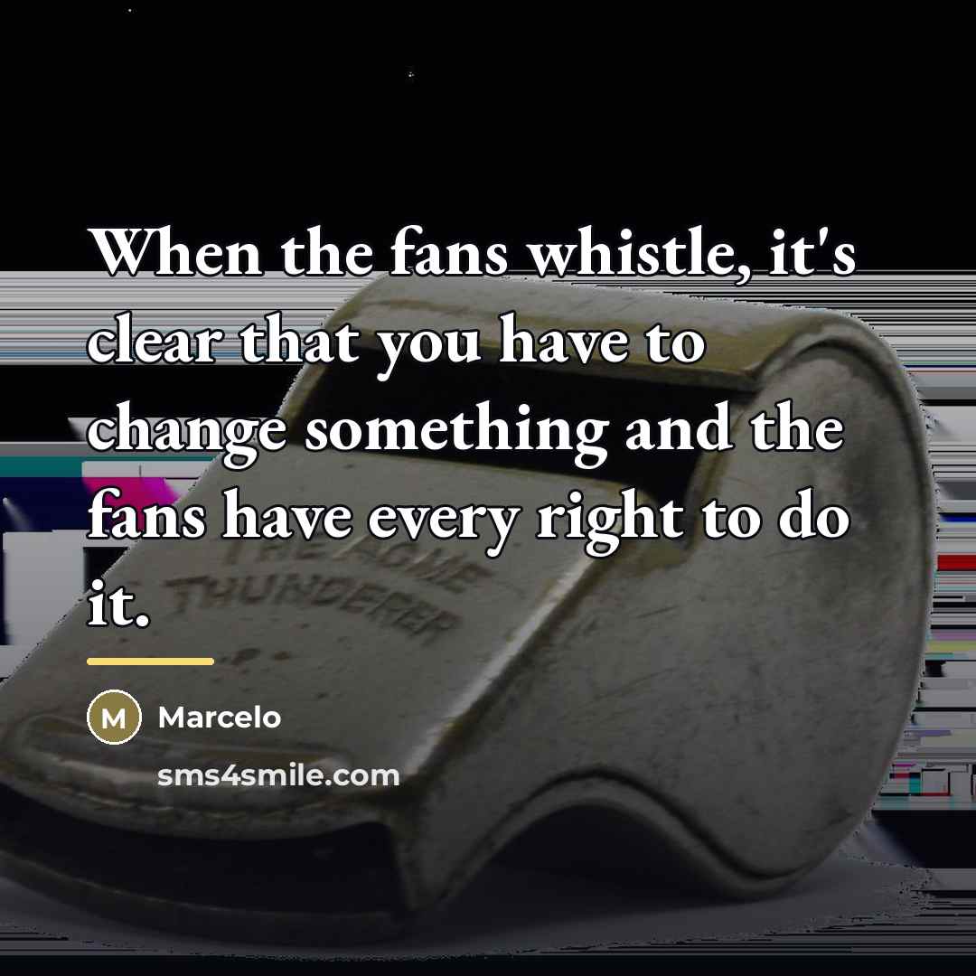 “When the fans whistle, it's clear that you have to…” quote by Marcelo
