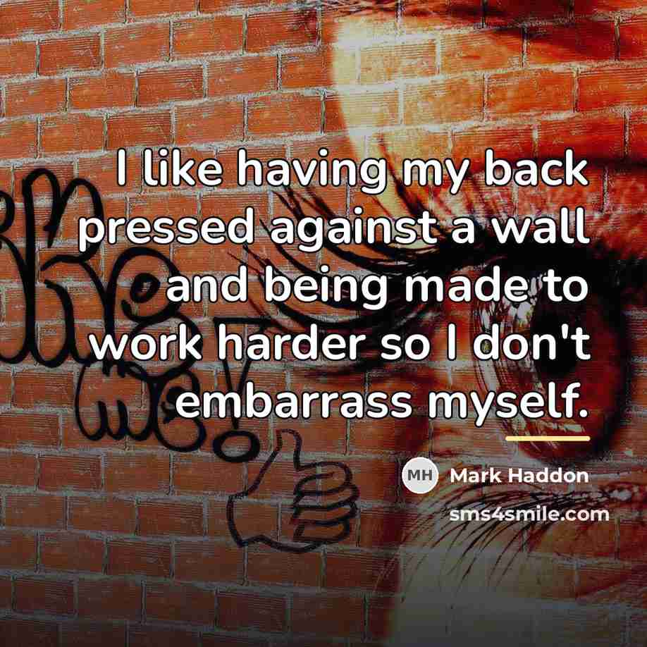 “I like having my back pressed against a wall and…” quote by Mark Haddon