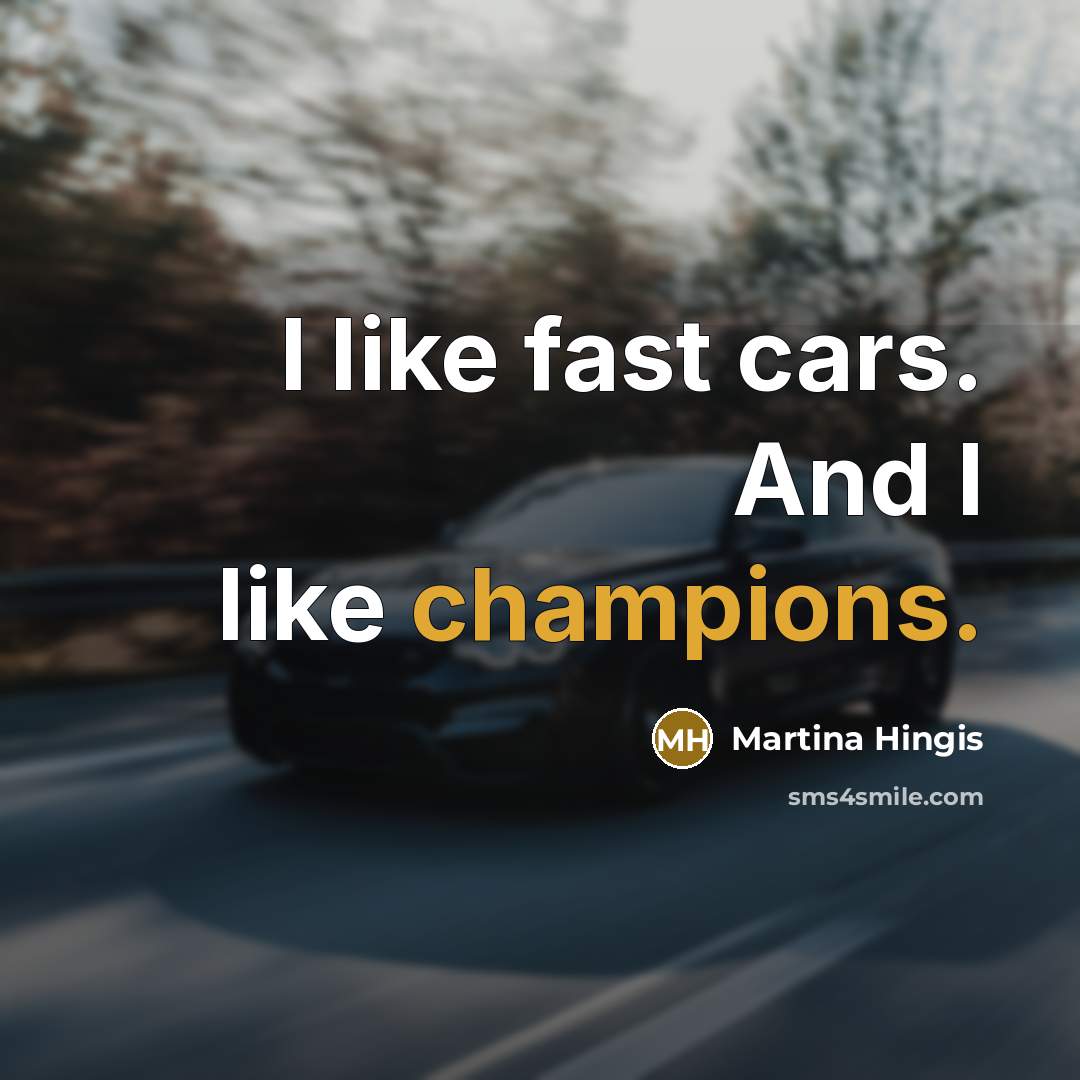 “I like fast cars. And I like champions.…” quote by Martina Hingis