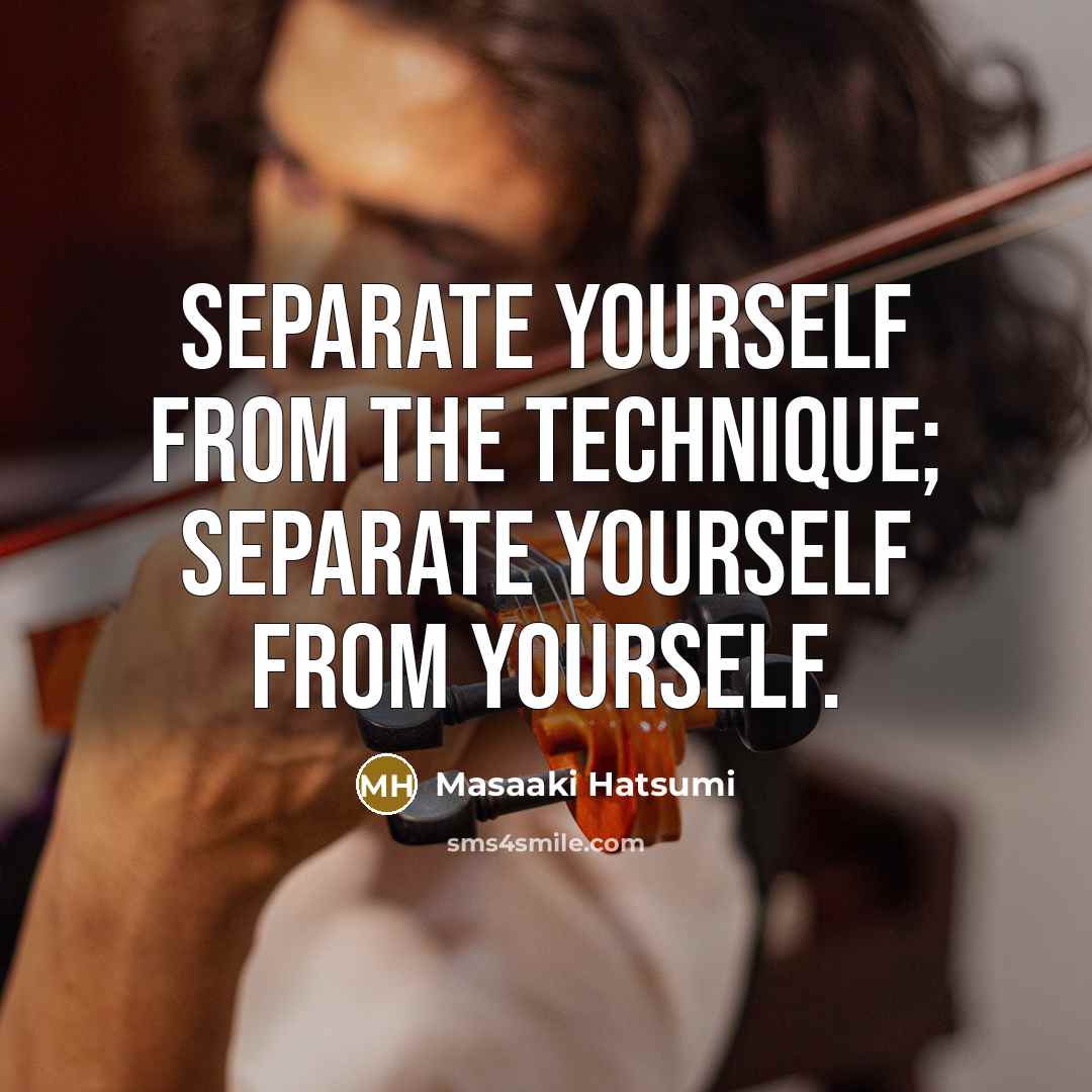 “Separate yourself from the technique; separate yourself from yourself.…” quote by Masaaki Hatsumi