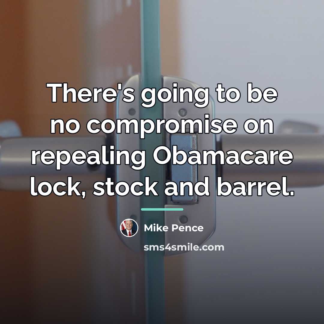 “There's going to be no compromise on repealing Obamacare lock,…” quote by Mike Pence