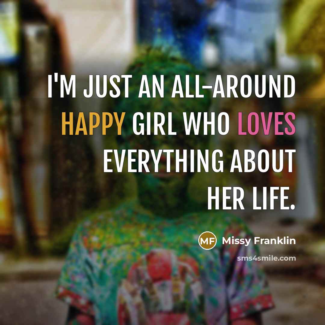 “I'm just an all-around happy girl who loves everything about…” quote by Missy Franklin