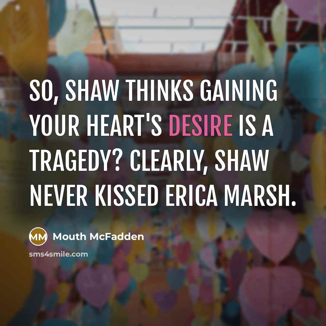 “So, Shaw thinks gaining your heart's desire is a tragedy?…” quote by Mouth McFadden