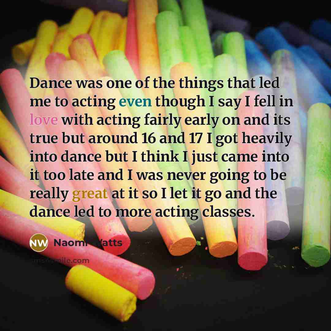 “Dance was one of the things that led me to…” quote by Naomi Watts