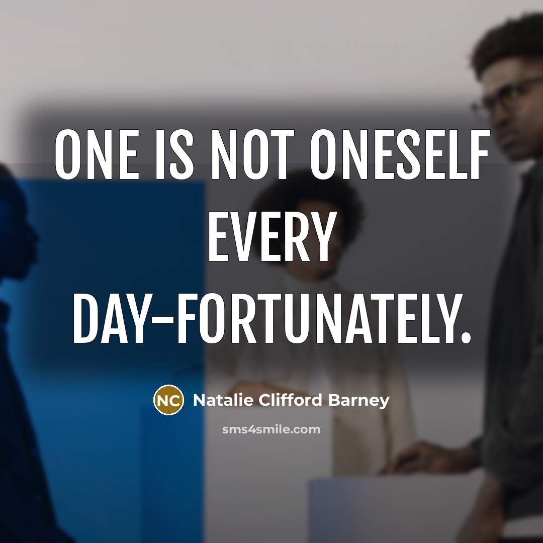 “One is not oneself every day-fortunately.…” quote by Natalie Clifford Barney