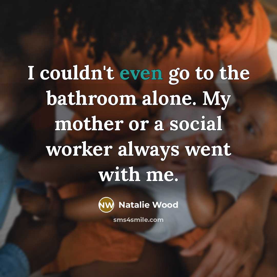“I couldn't even go to the bathroom alone. My mother…” quote by Natalie Wood
