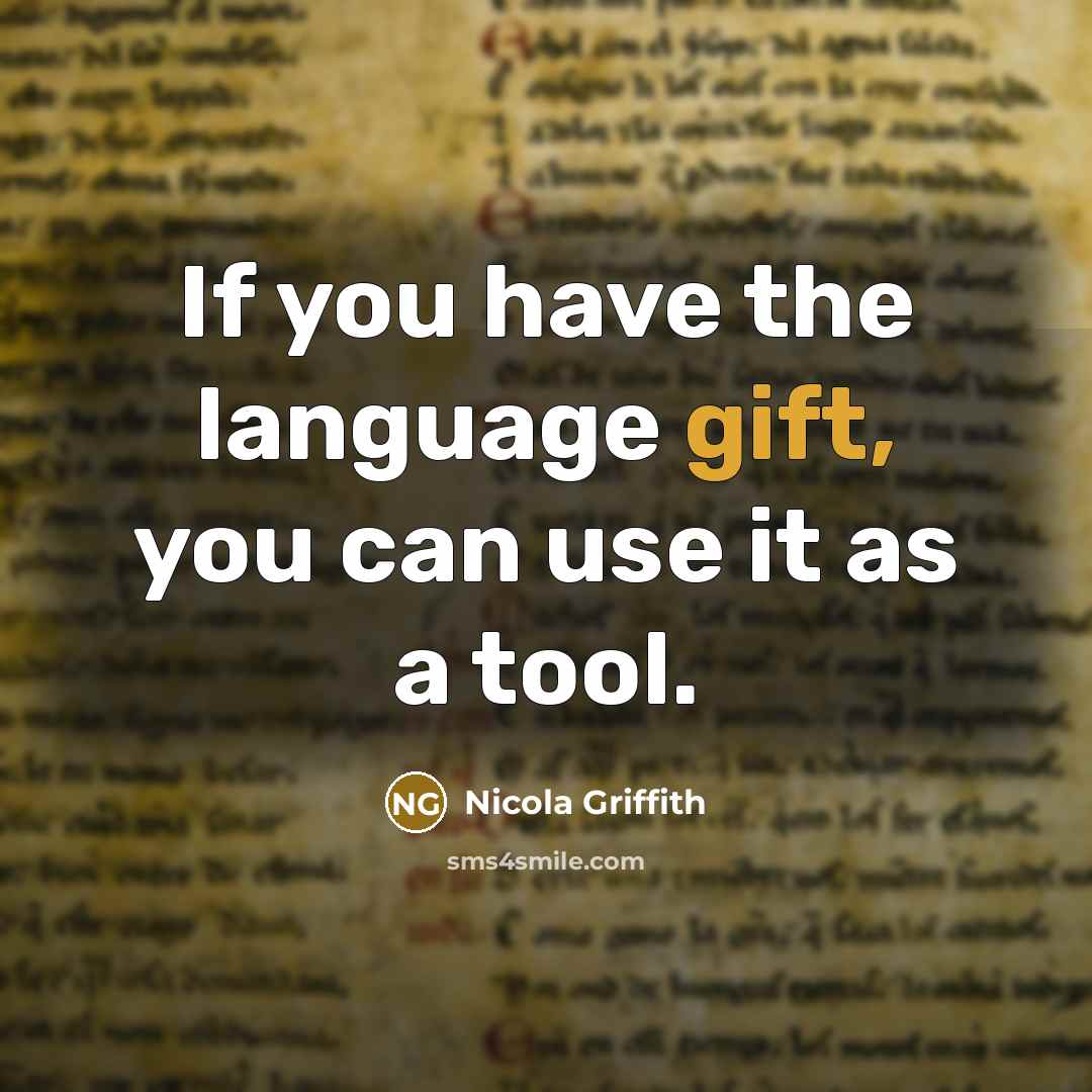 “If you have the language gift, you can use it…” quote by Nicola Griffith