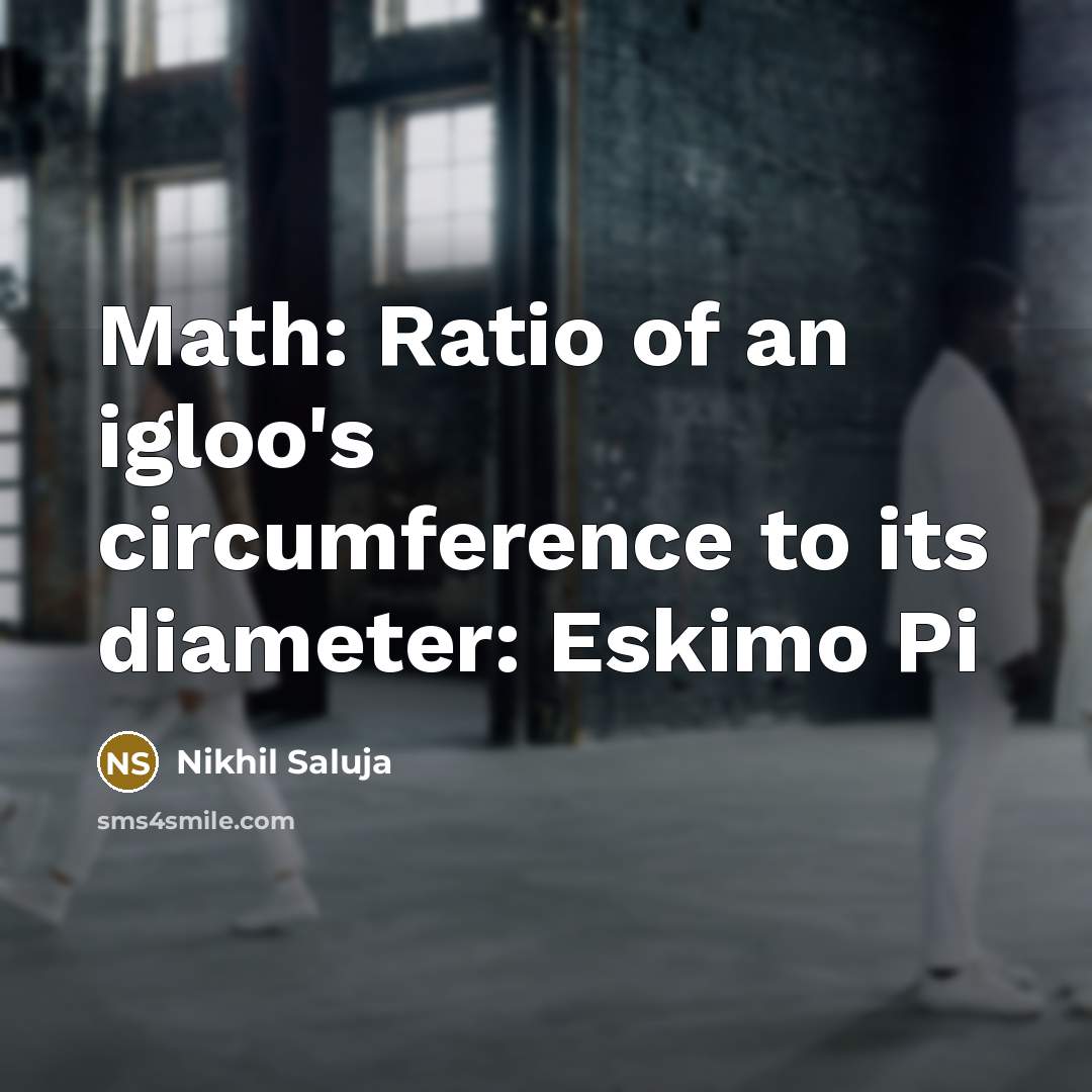 “Math: Ratio of an igloo's circumference to its diameter: Eskimo…” quote by Nikhil Saluja