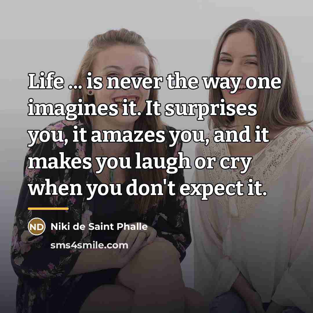 “Life ... is never the way one imagines it. It…” quote by Niki de Saint Phalle