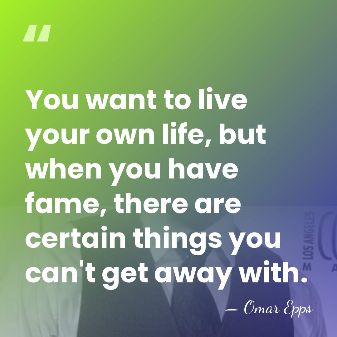 You want to live your own life, but when you have fame,&hellip; - Omar Epps